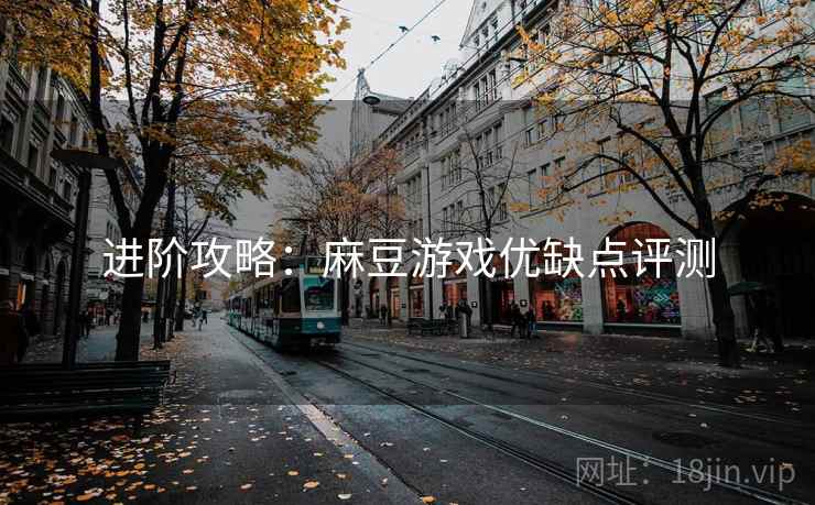 进阶攻略：麻豆游戏优缺点评测
