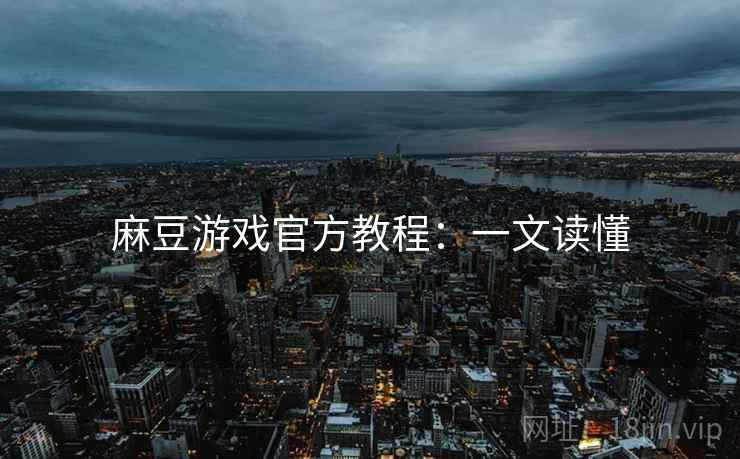 麻豆游戏官方教程：一文读懂