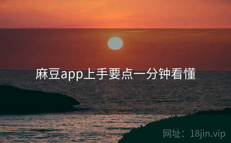 麻豆app上手要点一分钟看懂